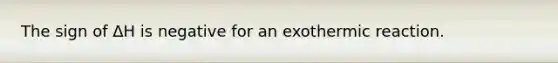 The sign of ΔH is negative for an exothermic reaction.