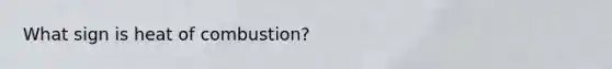 What sign is heat of combustion?