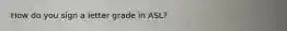 How do you sign a letter grade in ASL?