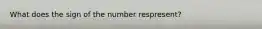 What does the sign of the number respresent?