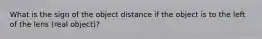 What is the sign of the object distance if the object is to the left of the lens (real object)?