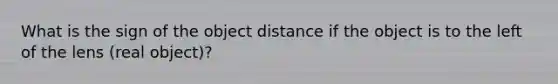 What is the sign of the object distance if the object is to the left of the lens (real object)?