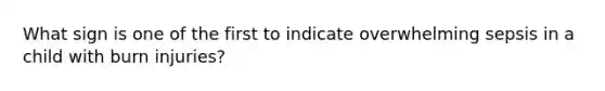 What sign is one of the first to indicate overwhelming sepsis in a child with burn injuries?