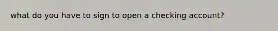 what do you have to sign to open a checking account?