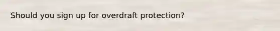 Should you sign up for overdraft protection?