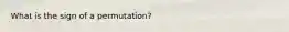 What is the sign of a permutation?