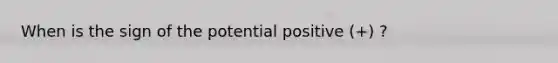 When is the sign of the potential positive (+) ?