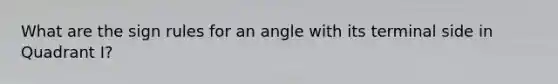 What are the sign rules for an angle with its terminal side in Quadrant I?