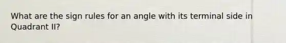 What are the sign rules for an angle with its terminal side in Quadrant II?