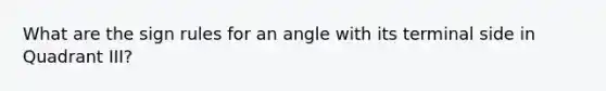 What are the sign rules for an angle with its terminal side in Quadrant III?