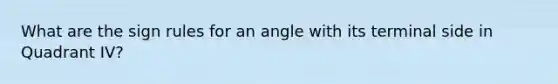 What are the sign rules for an angle with its terminal side in Quadrant IV?