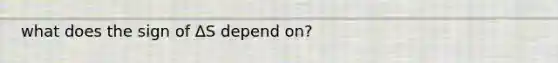 what does the sign of ∆S depend on?