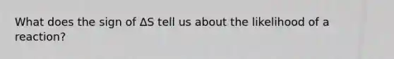What does the sign of ∆S tell us about the likelihood of a reaction?