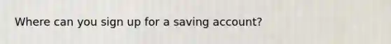 Where can you sign up for a saving account?