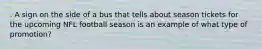 . A sign on the side of a bus that tells about season tickets for the upcoming NFL football season is an example of what type of promotion?