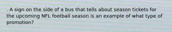 . A sign on the side of a bus that tells about season tickets for the upcoming NFL football season is an example of what type of promotion?