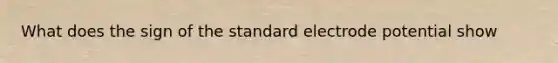 What does the sign of the standard electrode potential show