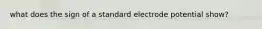 what does the sign of a standard electrode potential show?