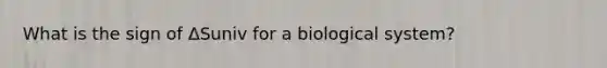 What is the sign of ΔSuniv for a biological system?