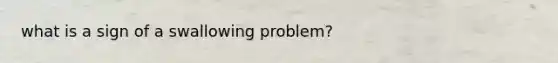 what is a sign of a swallowing problem?