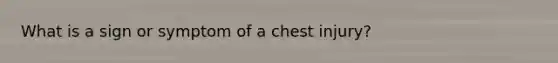 What is a sign or symptom of a chest injury?