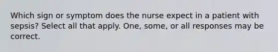 Which sign or symptom does the nurse expect in a patient with sepsis? Select all that apply. One, some, or all responses may be correct.