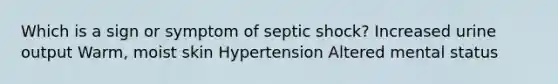 Which is a sign or symptom of septic shock? Increased urine output Warm, moist skin Hypertension Altered mental status