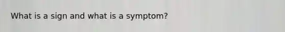 What is a sign and what is a symptom?