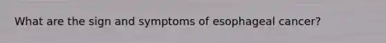 What are the sign and symptoms of esophageal cancer?