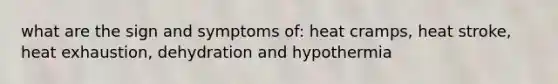 what are the sign and symptoms of: heat cramps, heat stroke, heat exhaustion, dehydration and hypothermia