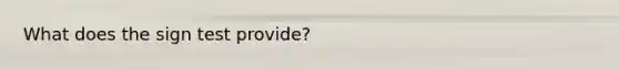 What does the sign test provide?