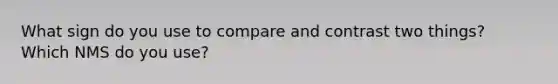 What sign do you use to compare and contrast two things? Which NMS do you use?