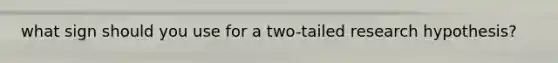 what sign should you use for a two-tailed research hypothesis?