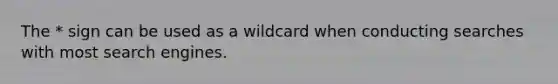 The * sign can be used as a wildcard when conducting searches with most search engines.