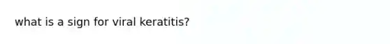 what is a sign for viral keratitis?