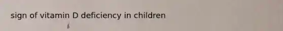 sign of vitamin D deficiency in children