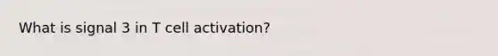 What is signal 3 in T cell activation?