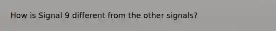 How is Signal 9 different from the other signals?