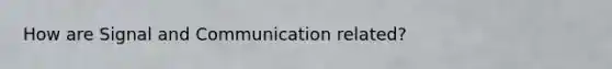 How are Signal and Communication related?