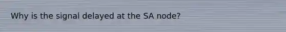 Why is the signal delayed at the SA node?