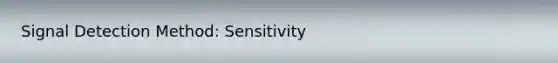 Signal Detection Method: Sensitivity