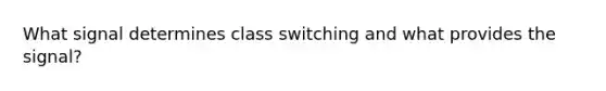 What signal determines class switching and what provides the signal?