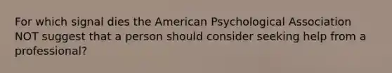 For which signal dies the American Psychological Association NOT suggest that a person should consider seeking help from a professional?