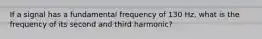 If a signal has a fundamental frequency of 130 Hz, what is the frequency of its second and third harmonic?