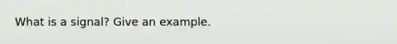 What is a signal? Give an example.