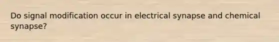 Do signal modification occur in electrical synapse and chemical synapse?
