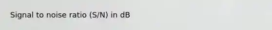 Signal to noise ratio (S/N) in dB