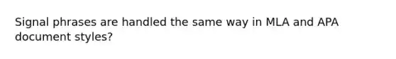 Signal phrases are handled the same way in MLA and APA document styles?