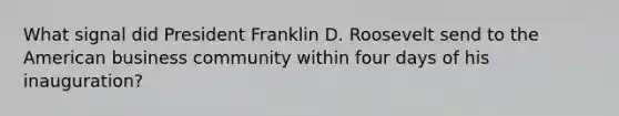 What signal did President Franklin D. Roosevelt send to the American business community within four days of his inauguration?