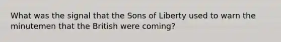 What was the signal that the Sons of Liberty used to warn the minutemen that the British were coming?